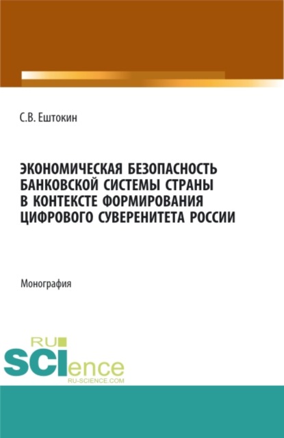 Экономическая безопасность банковской системы страны в контексте формирования цифрового суверенитета России. (Аспирантура, Магистратура). Монография. — Сергей Васильевич Ештокин