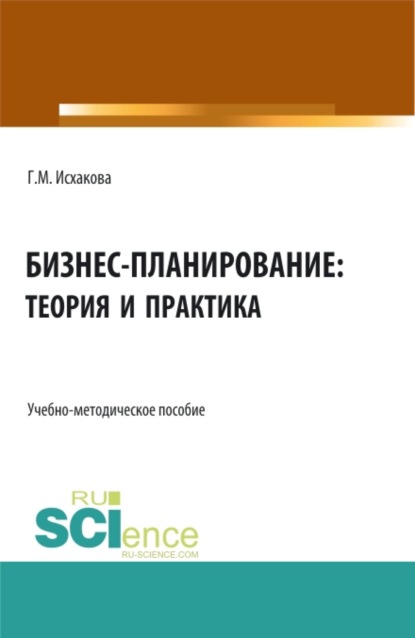 Бизнес-планирование: теория и практика. (Бакалавриат, Магистратура). Учебно-методическое пособие. - Гулия Махмутовна Исхакова