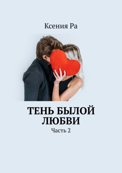 Тень былой любви. Часть 2 — Ксения Ра