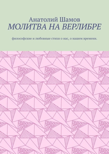 Молитва на верлибре. Философские и любовные стихи о нас, о нашем времени — Анатолий Шамов