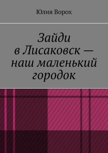 Зайди в Лисаковск – наш маленький городок - Юлия Ворох