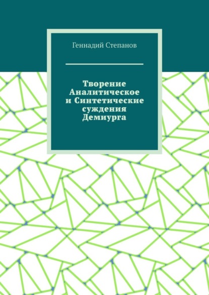 Творение Аналитическое и Синтетические суждения Демиурга - Геннадий Степанов