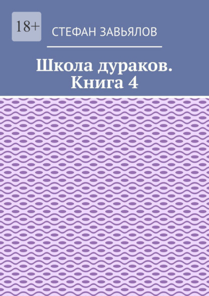 Школа дураков. Книга 4 — Стефан Завьялов