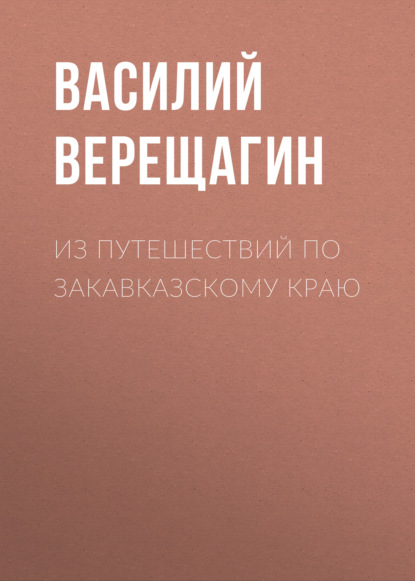 Из путешествий по Закавказскому краю — Василий Верещагин