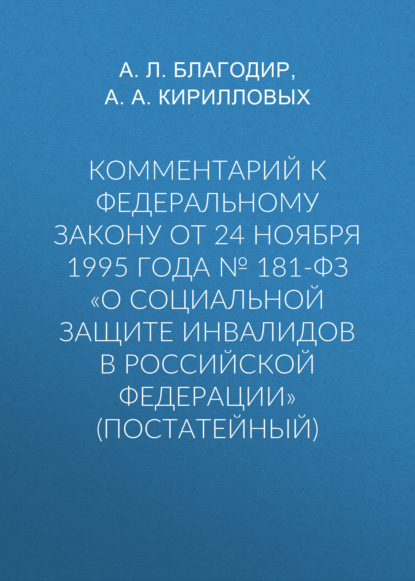 Комментарий к Федеральному закону от 24 ноября 1995 г. № 181-ФЗ «О социальной защите инвалидов в Российской Федерации» (постатейный; издание третье, переработанное и дополненное) - А. А. Кирилловых