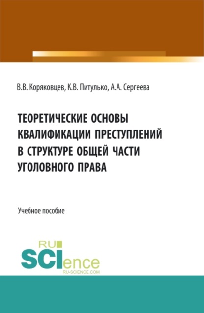 Теоретические основы квалификации преступлений в структуре общей части уголовного права. (Бакалавриат, Магистратура, Специалитет). Учебное пособие. - Вячеслав Васильевич Коряковцев