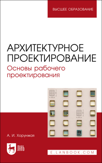 Архитектурное проектирование. Основы рабочего проектирования. Учебное пособие для вузов - А. И. Хорунжая