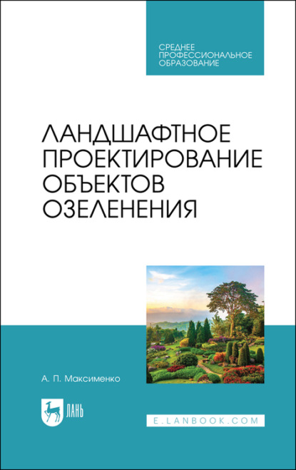 Ландшафтное проектирование объектов озеленения. Учебное пособие для СПО - А. П. Максименко