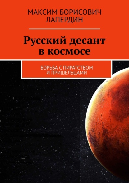 Русский десант в космосе. Борьба с пиратством и пришельцами — Максим Борисович Лапердин