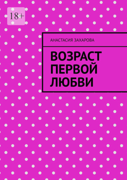 Возраст первой любви - Анастасия Геннадьевна Захарова