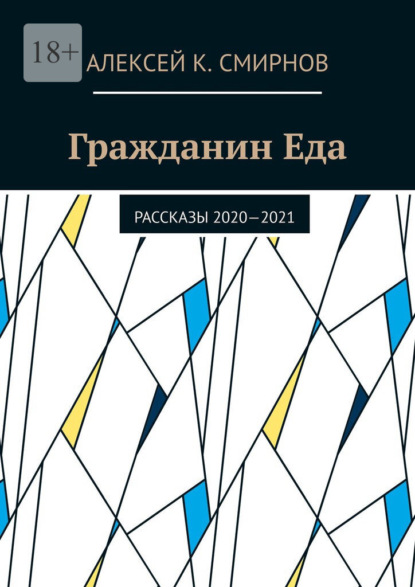 Гражданин Еда. Рассказы 2020—2021 — Алексей К. Смирнов