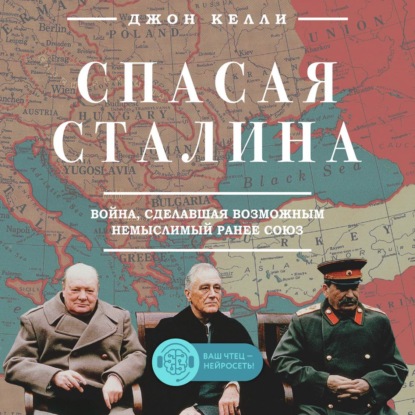 Спасая Сталина. Война, сделавшая возможным немыслимый ранее союз - Джон Келли