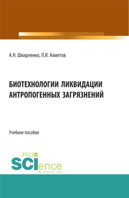 Биотехнологии ликвидации антропогенных загрязнений. (Бакалавриат). Учебное пособие. — Александр Николаевич Шкидченко