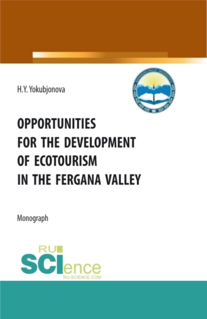 Opportunities for the development of ecotourism in the fergana valley. (Аспирантура, Бакалавриат, Магистратура). Монография. - Хулкарбону Ёкубжонова Ёкубжонова