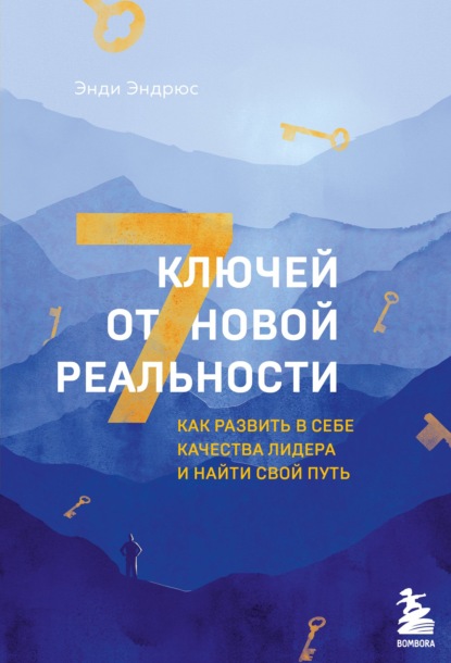 7 ключей от новой реальности. Как развить в себе качества лидера и найти свой путь - Энди Эндрюс