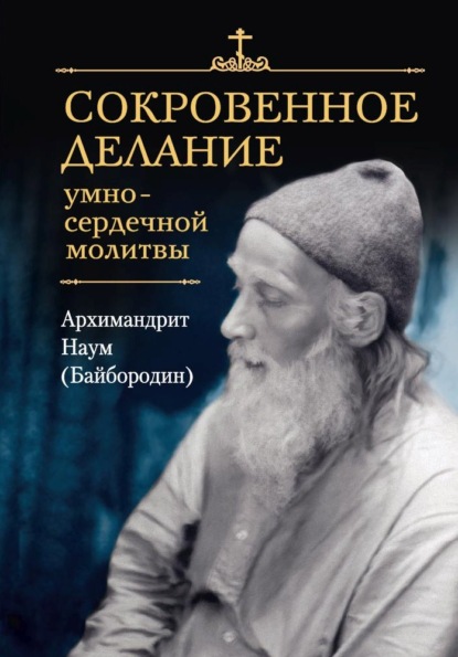 Сокровенное делание умно-сердечной молитвы - архимандрит Наум (Байбородин)