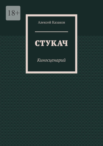 Стукач. Киносценарий — Алексей Казаков