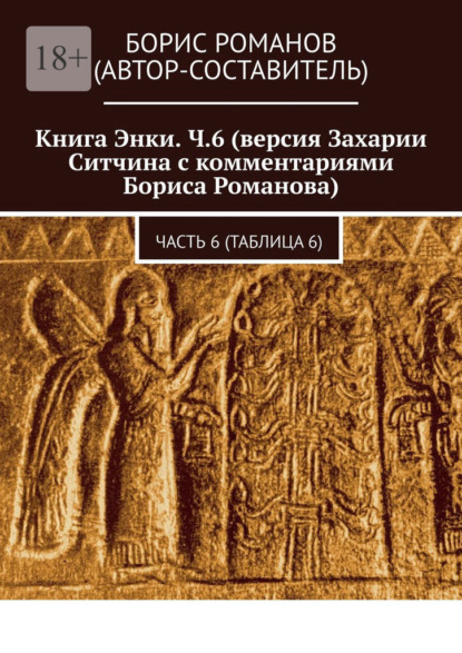 Книга Энки. Ч.6 (версия Захарии Ситчина с комментариями Бориса Романова). Часть 6 (Таблица 6) — Борис Романов