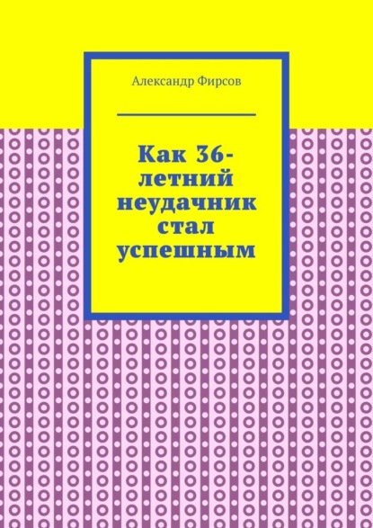 Как 36-летний неудачник стал успешным — Александр Фирсов