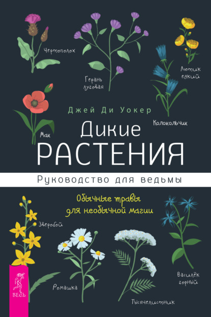 Дикие растения. Руководство для ведьмы. Обычные травы для необычной магии — Джей Ди Уокер