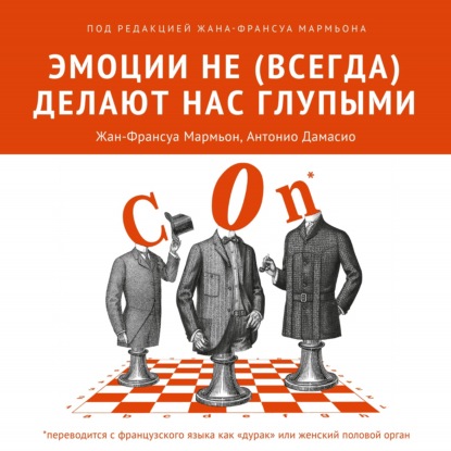 Эмоции не (всегда) делают нас глупыми - Коллектив авторов