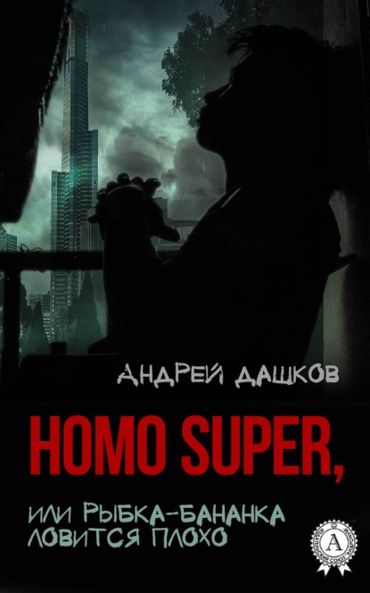 Homo Super, или Рыбка-бананка ловится плохо - Андрей Дашков