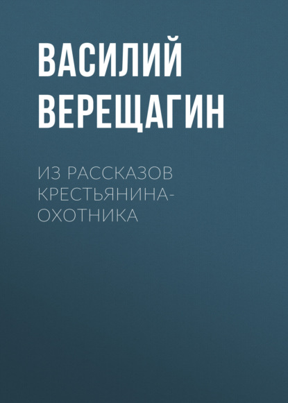 Из рассказов крестьянина-охотника - Василий Верещагин