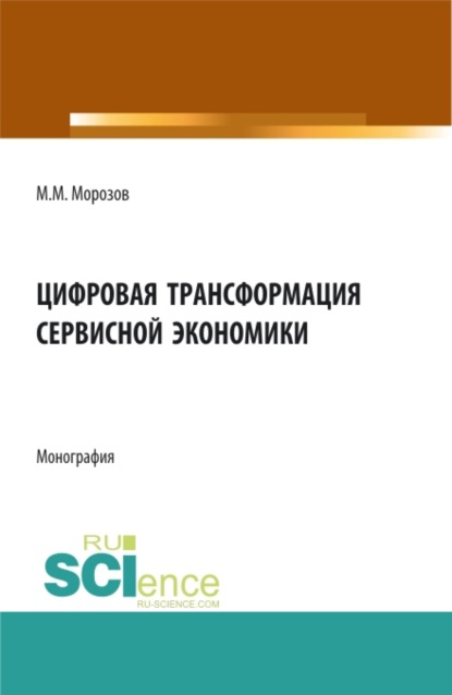 Цифровая трансформация сервисной экономики. (Бакалавриат, Магистратура). Монография. - Михаил Михайлович Морозов