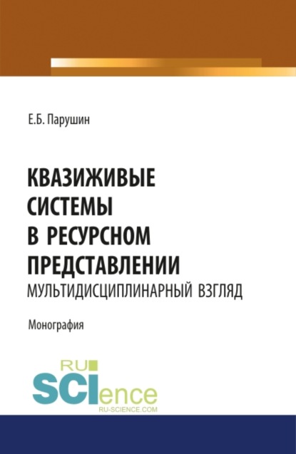 Квазиживые системы в ресурсном представлении мультидисциплинарный взгляд. (Аспирантура, Магистратура). Монография. - Евгений Борисович Парушин