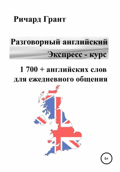 Разговорный английский. Экспресс – курс. 1 700 + английских слов для ежедневного общения — Ричард Грант