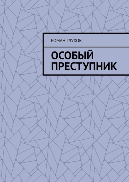 Особый преступник — Роман Глухов