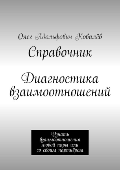 Справочник. Диагностика взаимоотношений. Узнать взаимоотношения любой пары или со своим партнёром — Олег Адольфович Ковалёв