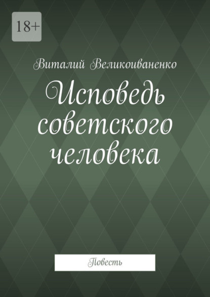 Исповедь советского человека. Повесть - Виталий Великоиваненко