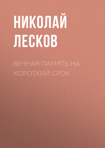 Вечная память на короткий срок - Николай Лесков