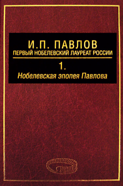 И. П. Павлов – первый нобелевский лауреат России. Том 1. Нобелевская эпопея Павлова - А. Д. Ноздрачев