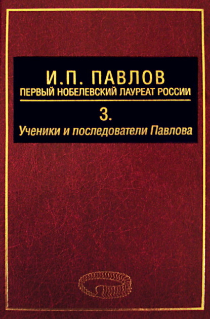 И. П. Павлов – первый нобелевский лауреат России. Том 3. Ученики и последователи Павлова - А. Д. Ноздрачев