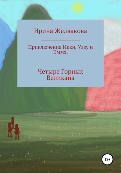 Приключения Икки, Уззу и Эммэ. Четыре Горных Великана - Ирина Желвакова