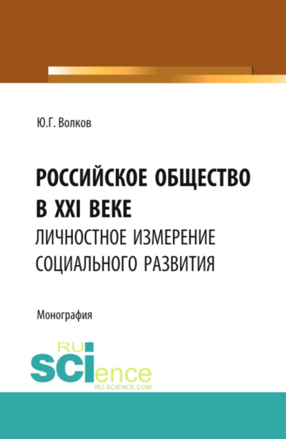 Российское общество в XXI веке: личностное измерение социального развития. (Аспирантура, Бакалавриат, Магистратура). Монография. - Юрий Григорьевич Волков