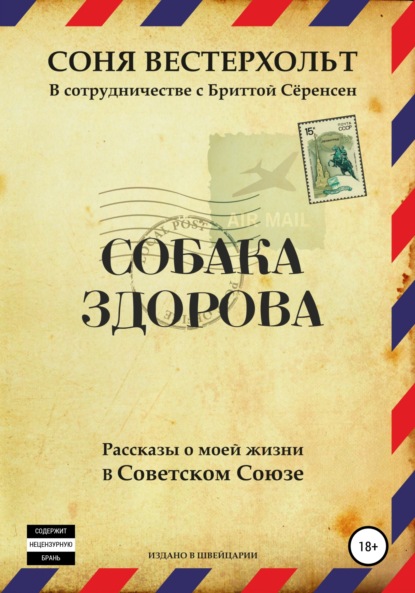 Собака здорова. Рассказы о моей жизни в Советском Союзе - Соня Вестерхольт