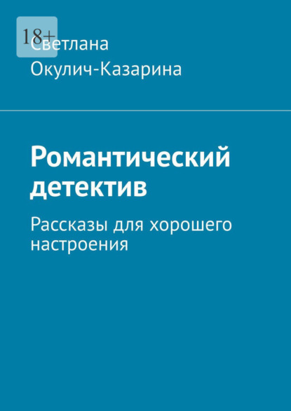 Романтический детектив. Рассказы для хорошего настроения — Светлана Окулич-Казарина