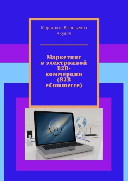 Маркетинг в электронной B2B-коммерции (B2B eCommerce) - Маргарита Васильевна Акулич