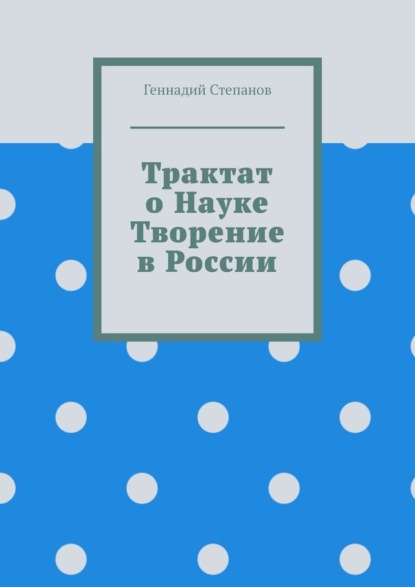 Трактат о науке. Творение в России — Геннадий Степанов