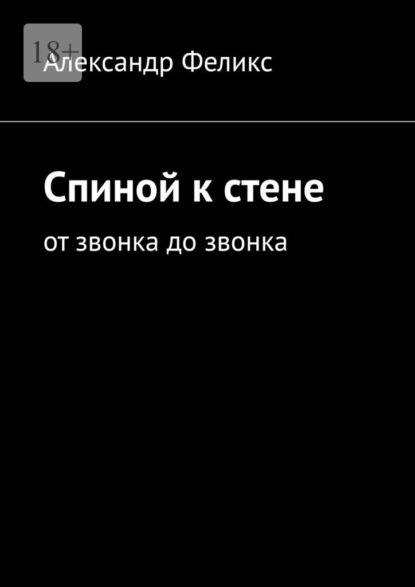 Спиной к стене. От звонка до звонка — Александр Феликс