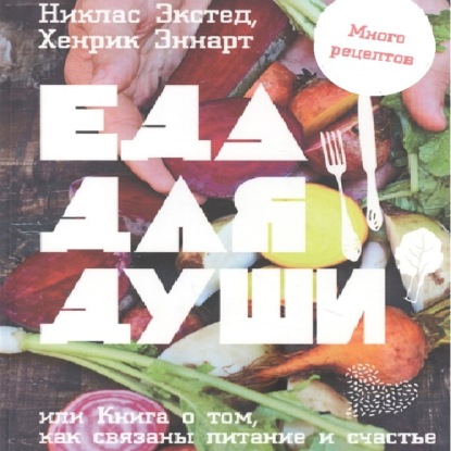 Еда для души, или Книга о том, как связаны питание и счастье — Никлас Экстед