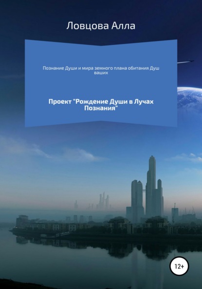 Познание Души и мира земного плана обитания Душ ваших - Алла Александровна Ловцова