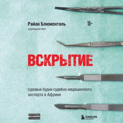 Вскрытие. Суровые будни судебно-медицинского эксперта в Африке — Райан Блюменталь