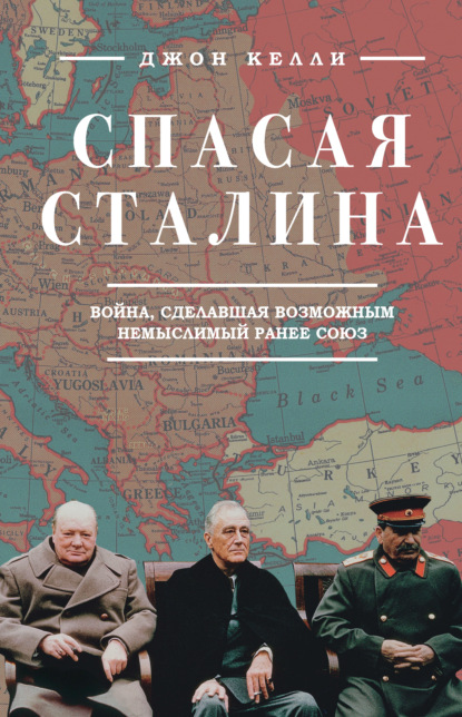 Спасая Сталина. Война, сделавшая возможным немыслимый ранее союз — Джон Келли