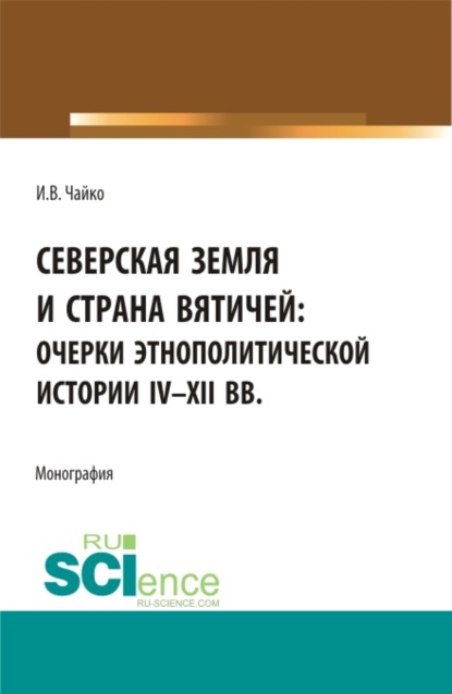 Северская земля и страна вятичей:Очерки этнополитической истории Iv-xii вв. (Аспирантура, Бакалавриат, Магистратура). Монография. - Игорь Владимирович Чайко