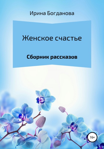 Женское счастье. Сборник рассказов - Ирина Богданова