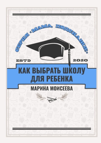 Как выбрать школу для ребёнка? Серия «Мама, подскажи!» - Марина Моисеева